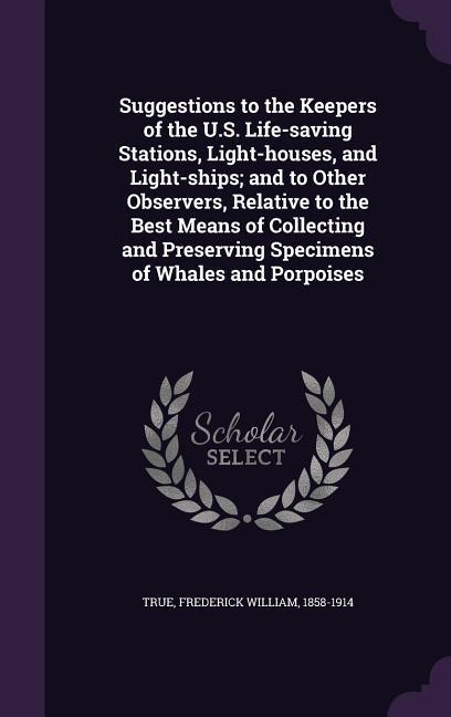 Suggestions to the Keepers of the U.S. Life-saving Stations, Light-houses, and Light-ships; and to Other Observers, Relative to the Best Means of Coll