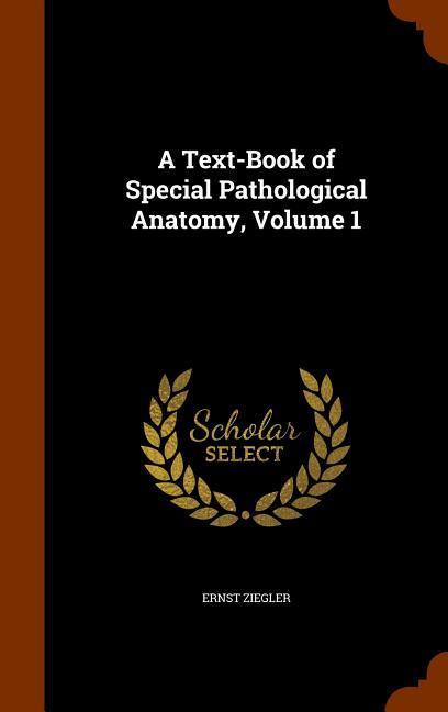 A Text-Book of Special Pathological Anatomy, Volume 1