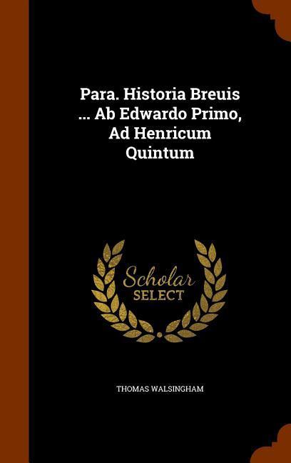 Para. Historia Breuis ... Ab Edwardo Primo, Ad Henricum Quintum