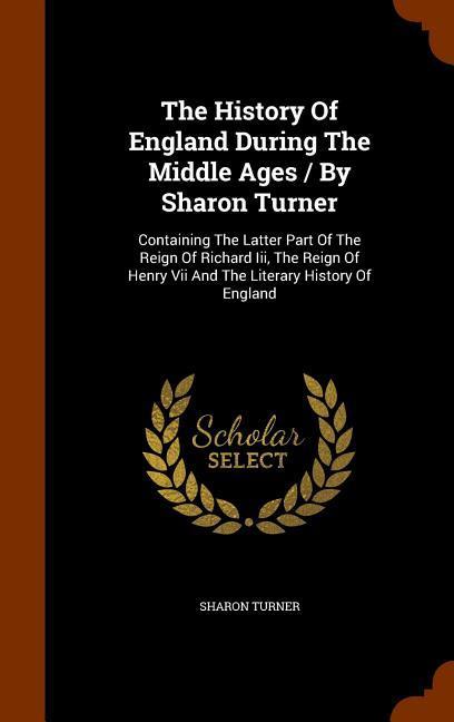 The History Of England During The Middle Ages / By Sharon Turner