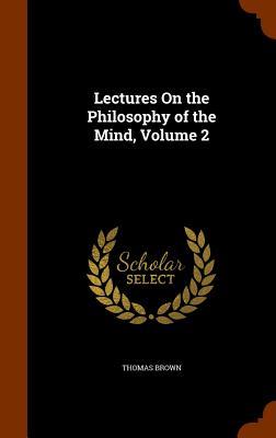 Lectures On the Philosophy of the Mind, Volume 2