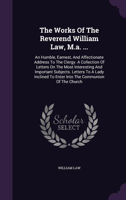 The Works Of The Reverend William Law, M.a. ...