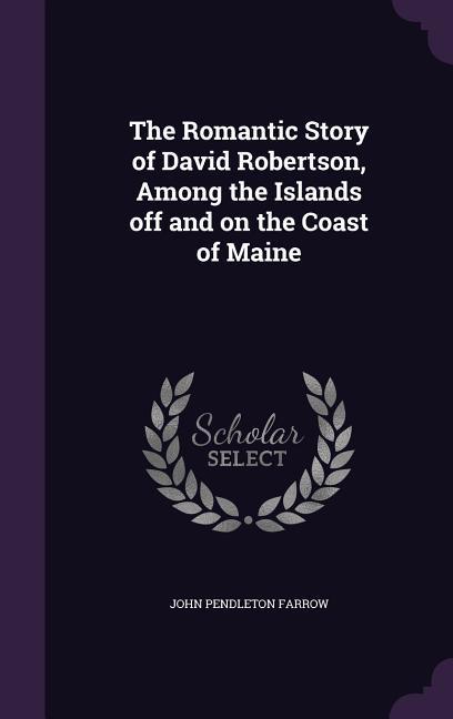 The Romantic Story of David Robertson, Among the Islands off and on the Coast of Maine