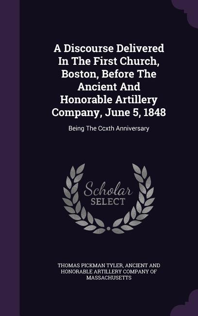 A Discourse Delivered In The First Church, Boston, Before The Ancient And Honorable Artillery Company, June 5, 1848: Being The Ccxth Anniversary