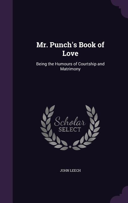 Mr. Punch's Book of Love: Being the Humours of Courtship and Matrimony