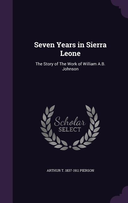 Seven Years in Sierra Leone: The Story of The Work of William A.B. Johnson