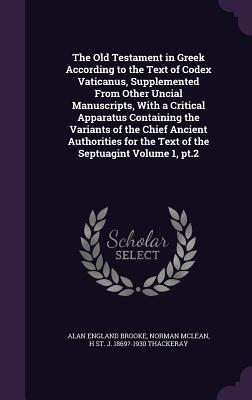 The Old Testament in Greek According to the Text of Codex Vaticanus, Supplemented From Other Uncial Manuscripts, With a Critical Apparatus Containing