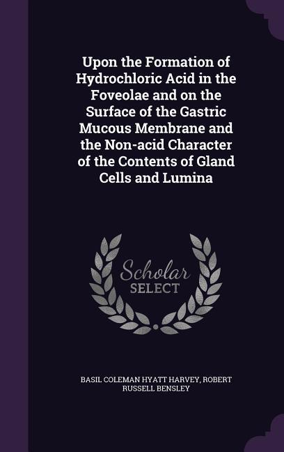 Upon the Formation of Hydrochloric Acid in the Foveolae and on the Surface of the Gastric Mucous Membrane and the Non-acid Character of the Contents o