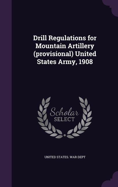 Drill Regulations for Mountain Artillery (provisional) United States Army, 1908