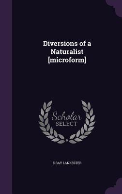 Diversions of a Naturalist [microform]