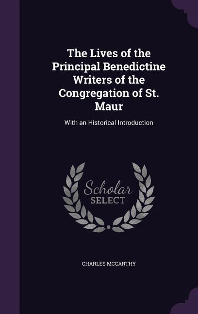 The Lives of the Principal Benedictine Writers of the Congregation of St. Maur