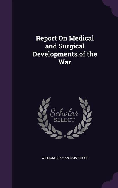 Report On Medical and Surgical Developments of the War