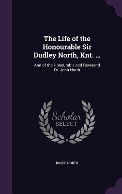 The Life of the Honourable Sir Dudley North, Knt. ...