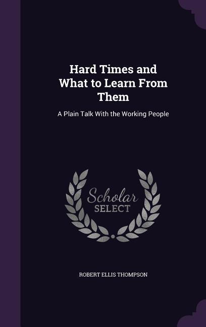 Hard Times and What to Learn From Them: A Plain Talk With the Working People