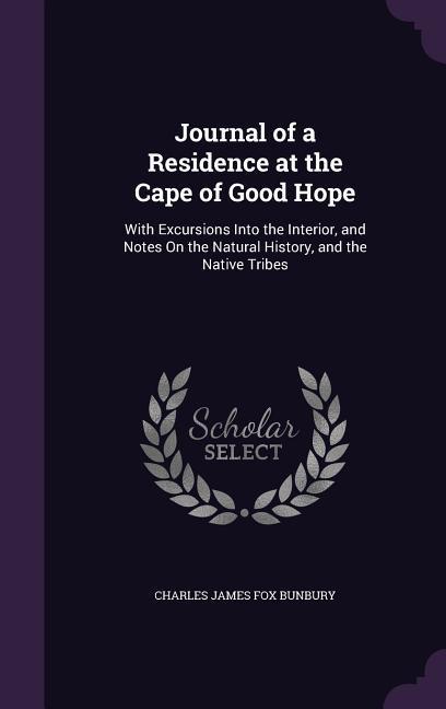 Journal of a Residence at the Cape of Good Hope: With Excursions Into the Interior, and Notes On the Natural History, and the Native Tribes