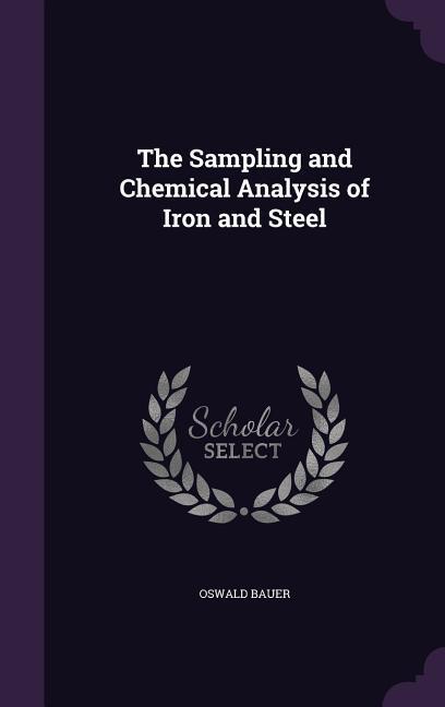 The Sampling and Chemical Analysis of Iron and Steel