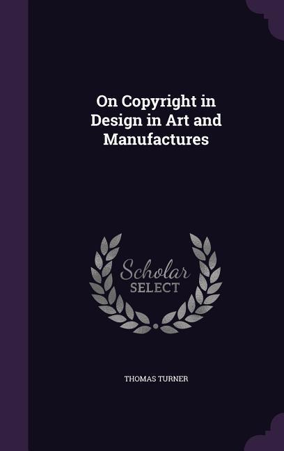 On Copyright in Design in Art and Manufactures