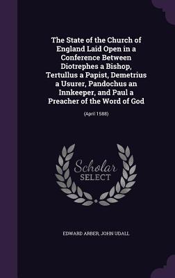 The State of the Church of England Laid Open in a Conference Between Diotrephes a Bishop, Tertullus a Papist, Demetrius a Usurer, Pandochus an Innkeep