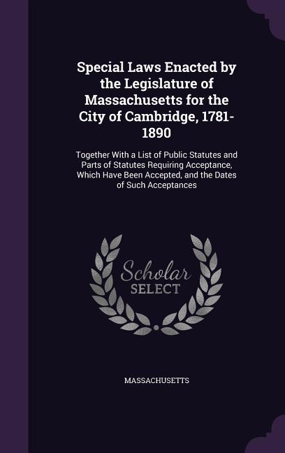 Special Laws Enacted by the Legislature of Massachusetts for the City of Cambridge, 1781-1890