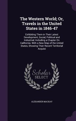 The Western World; Or, Travels in the United States in 1846-47