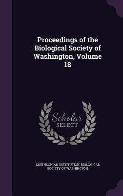 Proceedings of the Biological Society of Washington, Volume 18