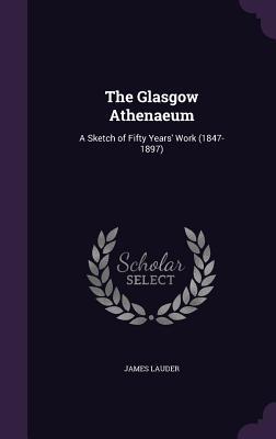 The Glasgow Athenaeum: A Sketch of Fifty Years' Work (1847-1897)