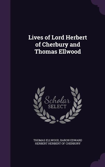 Lives of Lord Herbert of Cherbury and Thomas Ellwood