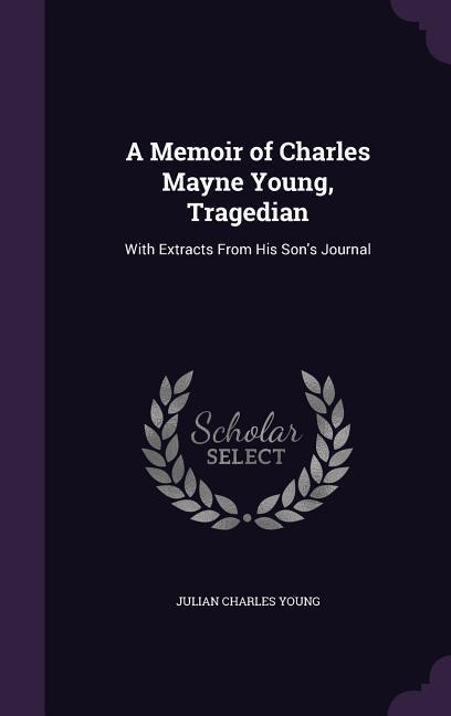 A Memoir of Charles Mayne Young, Tragedian