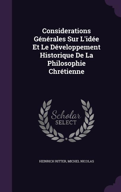 Considerations Générales Sur L'idée Et Le Développement Historique De La Philosophie Chrétienne