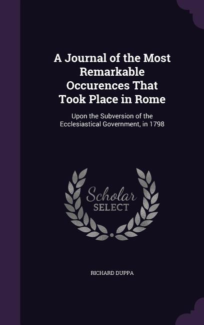 A Journal of the Most Remarkable Occurences That Took Place in Rome