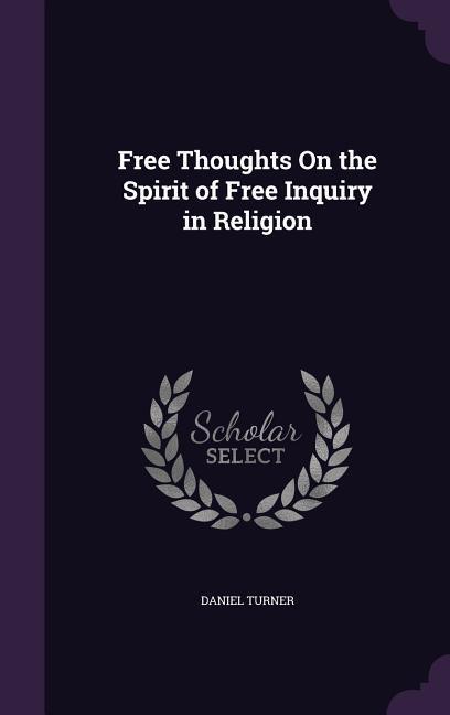 Free Thoughts On the Spirit of Free Inquiry in Religion