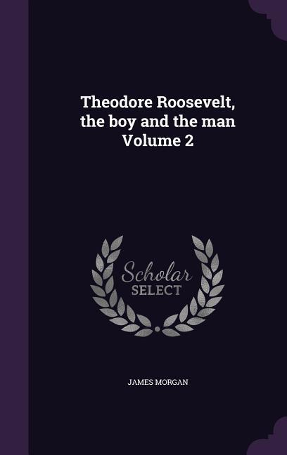 Theodore Roosevelt, the boy and the man Volume 2