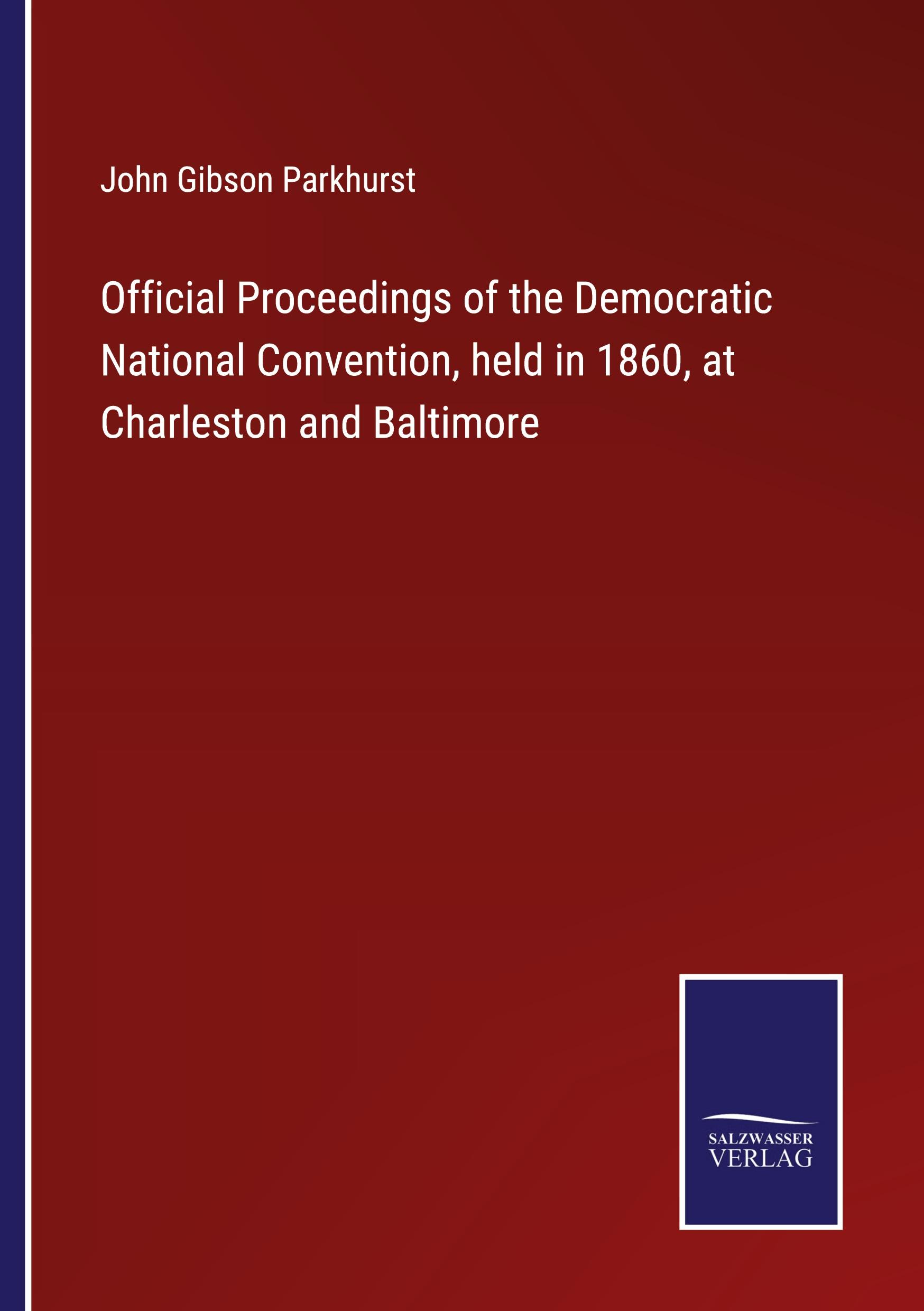 Official Proceedings of the Democratic National Convention, held in 1860, at Charleston and Baltimore