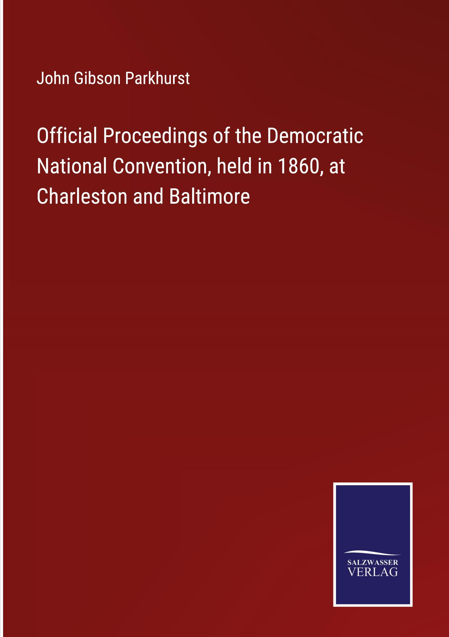 Official Proceedings of the Democratic National Convention, held in 1860, at Charleston and Baltimore