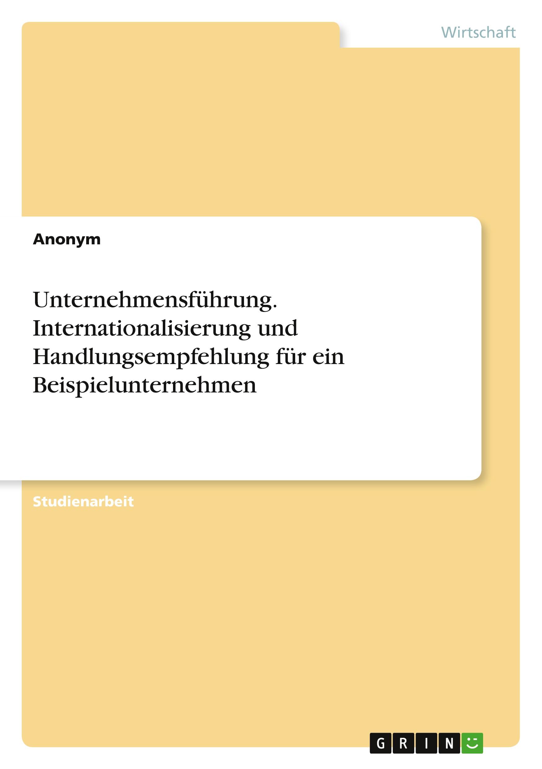 Unternehmensführung. Internationalisierung und Handlungsempfehlung für ein Beispielunternehmen