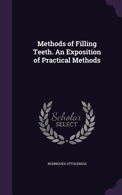 Methods of Filling Teeth. An Exposition of Practical Methods