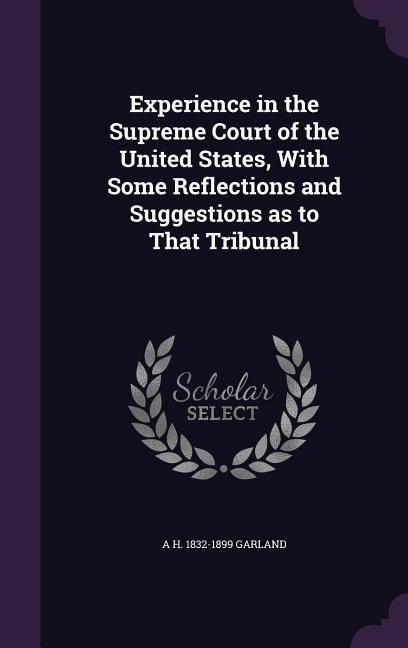 Experience in the Supreme Court of the United States, With Some Reflections and Suggestions as to That Tribunal