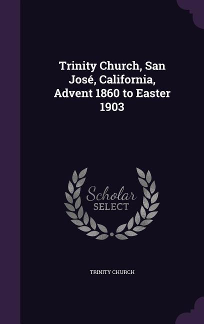 Trinity Church, San José, California, Advent 1860 to Easter 1903