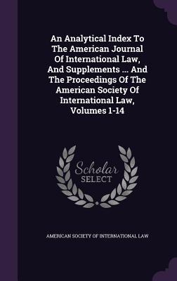 An Analytical Index To The American Journal Of International Law, And Supplements ... And The Proceedings Of The American Society Of International Law