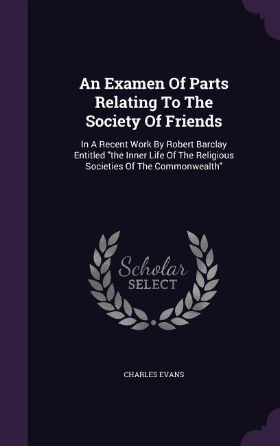 An Examen Of Parts Relating To The Society Of Friends