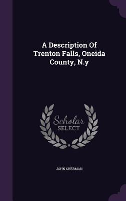 A Description Of Trenton Falls, Oneida County, N.y