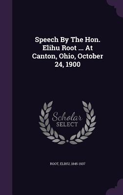 Speech By The Hon. Elihu Root ... At Canton, Ohio, October 24, 1900