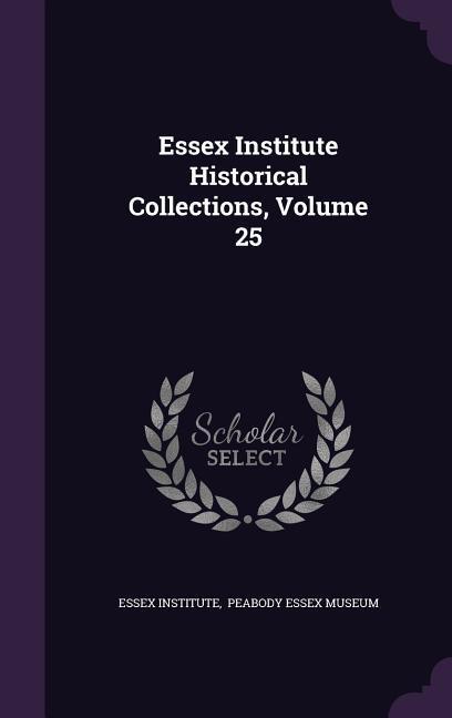 Essex Institute Historical Collections, Volume 25