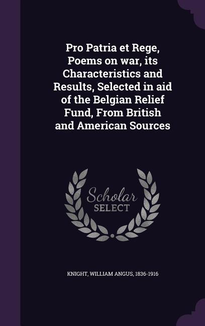 Pro Patria et Rege, Poems on war, its Characteristics and Results, Selected in aid of the Belgian Relief Fund, From British and American Sources