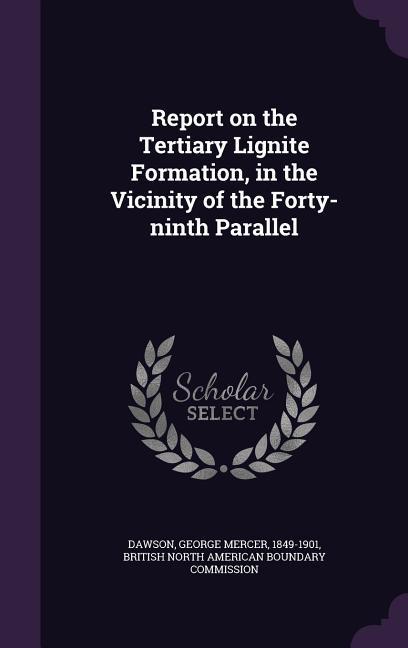 Report on the Tertiary Lignite Formation, in the Vicinity of the Forty-ninth Parallel