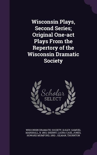 Wisconsin Plays, Second Series; Original One-act Plays From the Repertory of the Wisconsin Dramatic Society