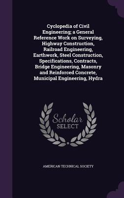 Cyclopedia of Civil Engineering; a General Reference Work on Surveying, Highway Construction, Railroad Engineering, Earthwork, Steel Construction, Spe