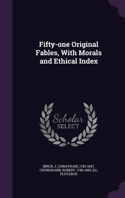 Fifty-one Original Fables, With Morals and Ethical Index