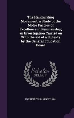 The Handwriting Movement; a Study of the Motor Factors of Excellence in Penmanship; an Investigation Carried on With the aid of a Subsidy by the Gener