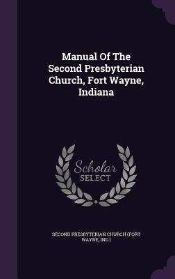 Manual Of The Second Presbyterian Church, Fort Wayne, Indiana